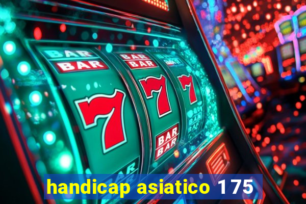 handicap asiatico 1 75